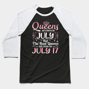 Queens Are Born In July Real Queens Are Born On July 17 Birthday Nana Mom Aunt Sister Wife Daughter Baseball T-Shirt